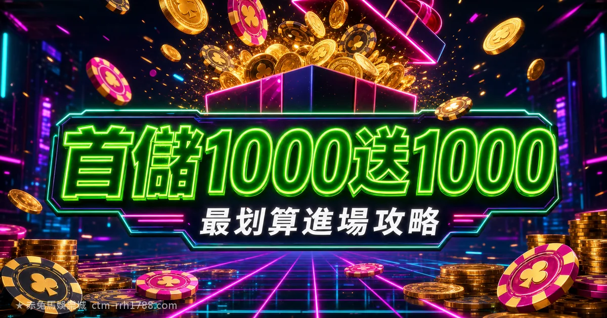2026娛樂城首儲1000送1000怎麼領？流水試算與條款對照