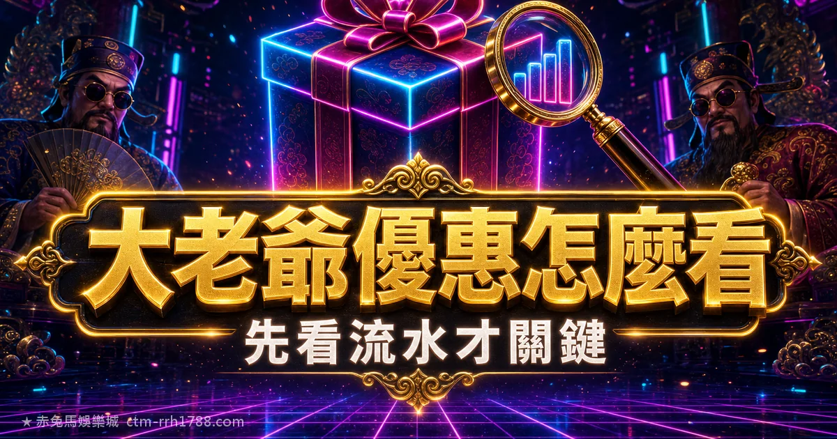 大老爺娛樂城優惠怎麼看?體驗金、贈金別只看數字,先看流水才關鍵